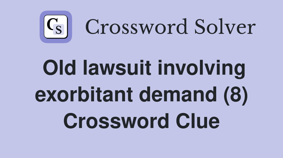 Old lawsuit involving exorbitant demand (8) Crossword Clue