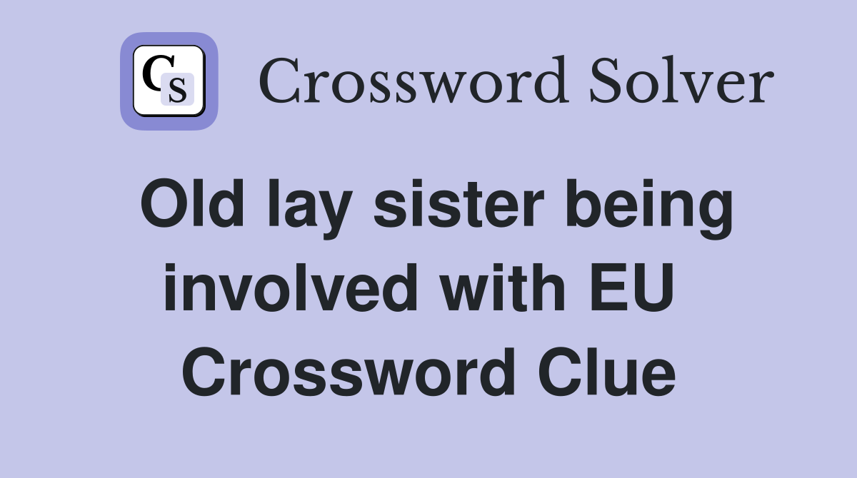 Old lay sister being involved with EU  Crossword Clue