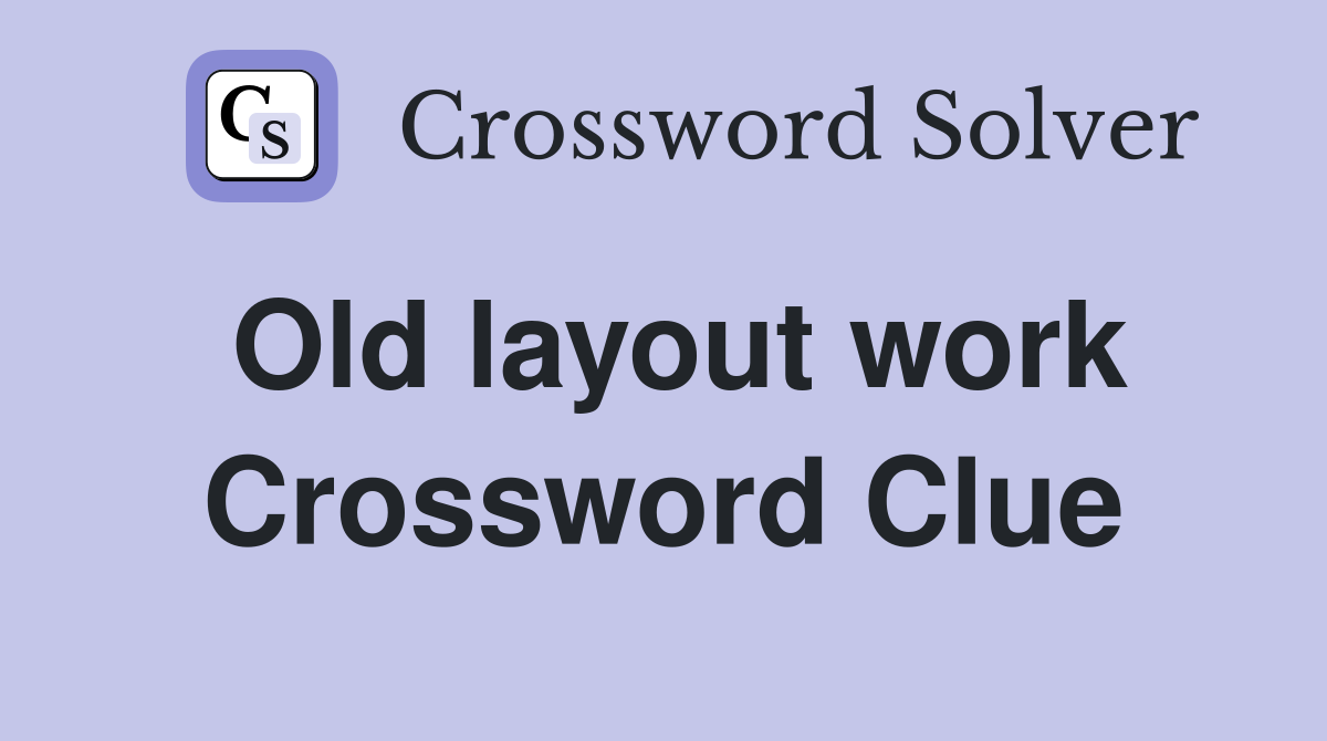 Old layout work Crossword Clue