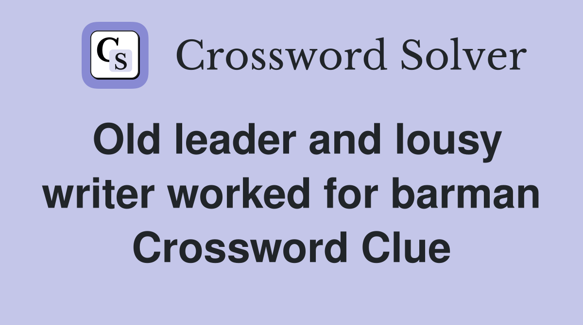 Old leader and lousy writer worked for barman Crossword Clue