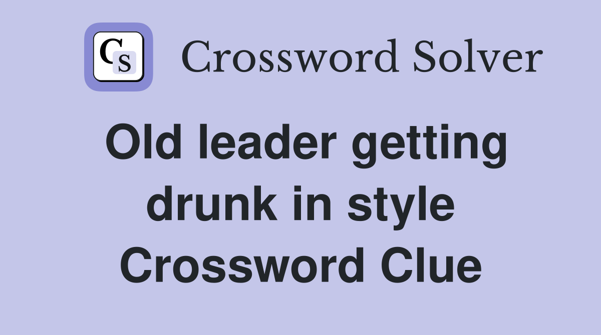 Old leader getting drunk in style Crossword Clue