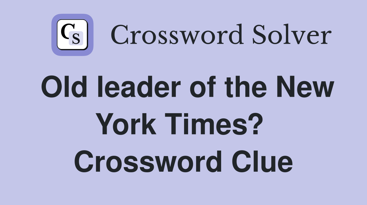 Old leader of the New York Times?  Crossword Clue