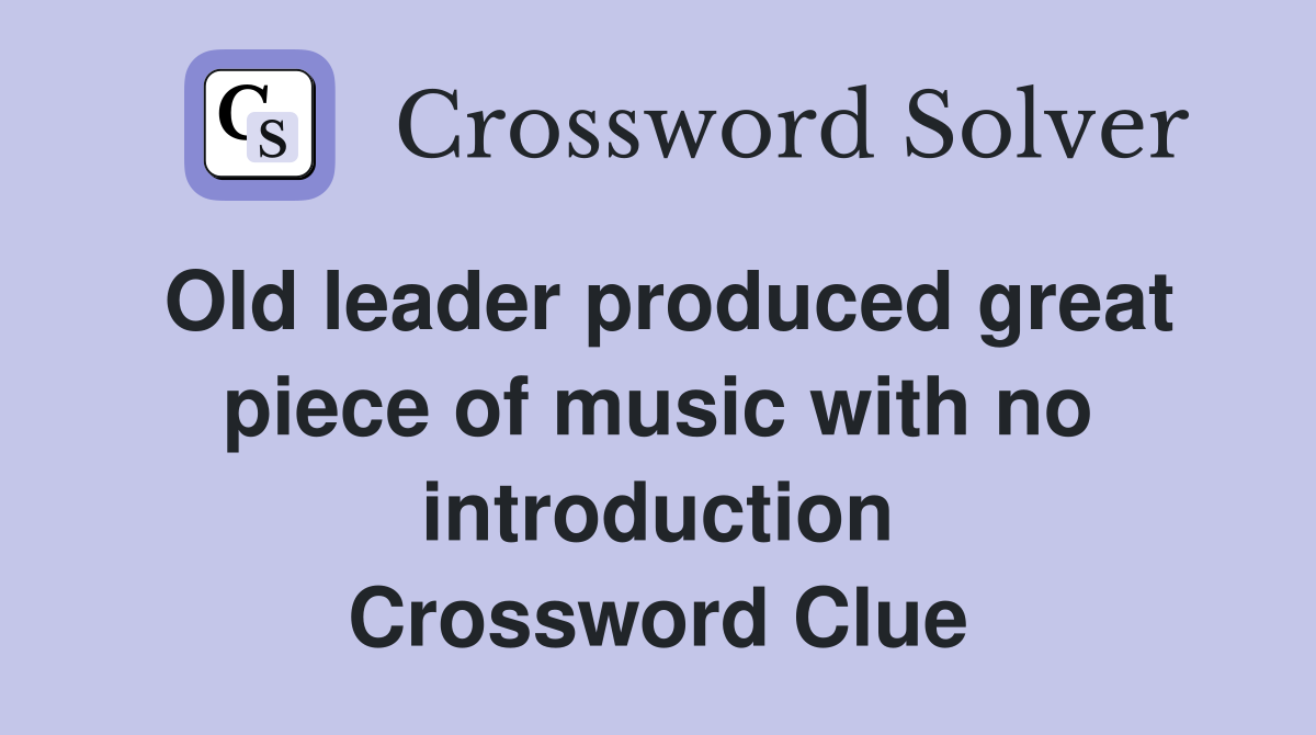 Old leader produced great piece of music with no introduction Crossword Clue