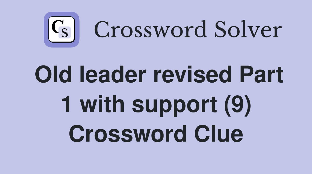 Old leader revised Part 1 with support (9) Crossword Clue