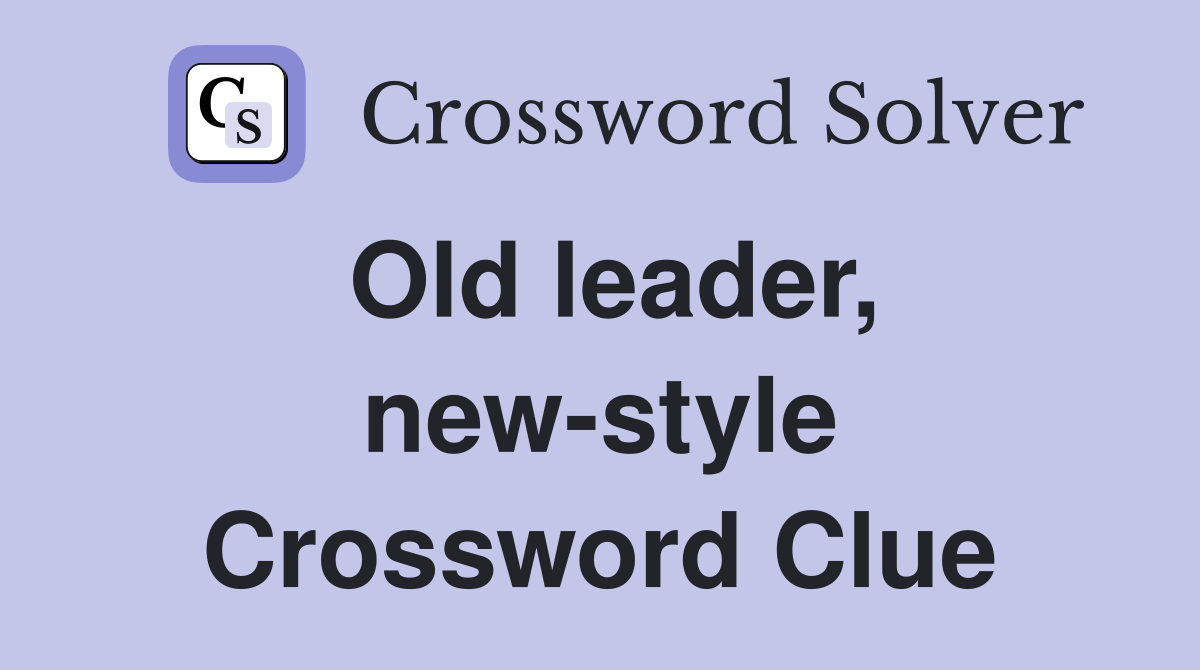 Old leader, new-style Crossword Clue