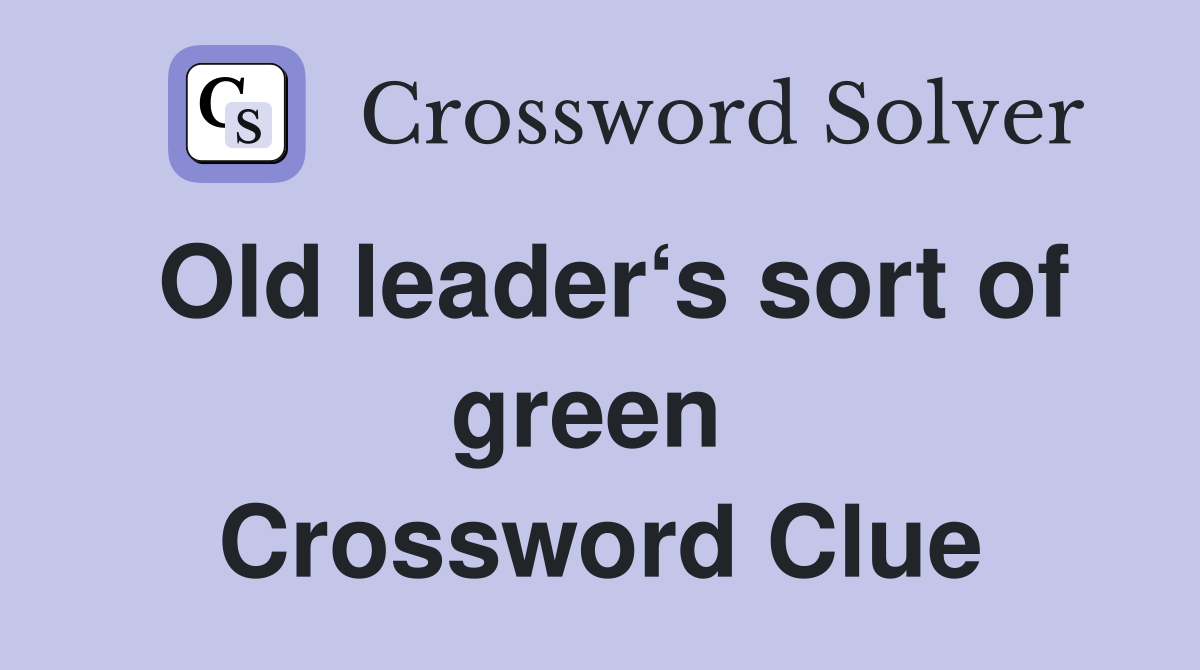 Old leader‘s sort of green  Crossword Clue