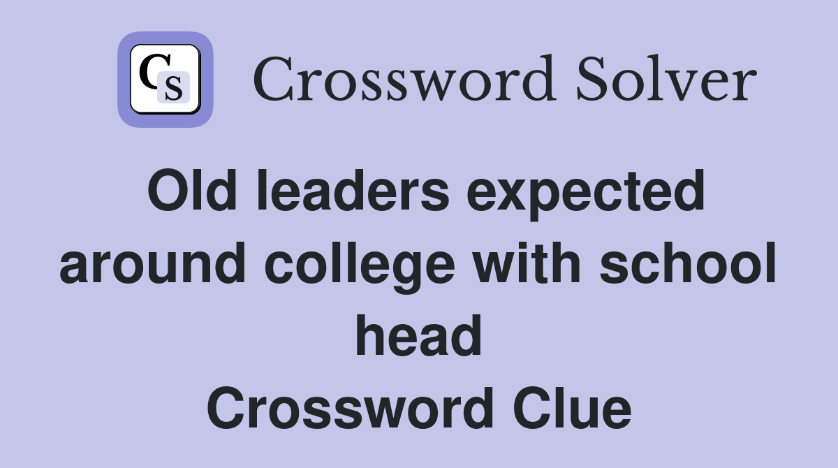 Old leaders expected around college with school head Crossword Clue