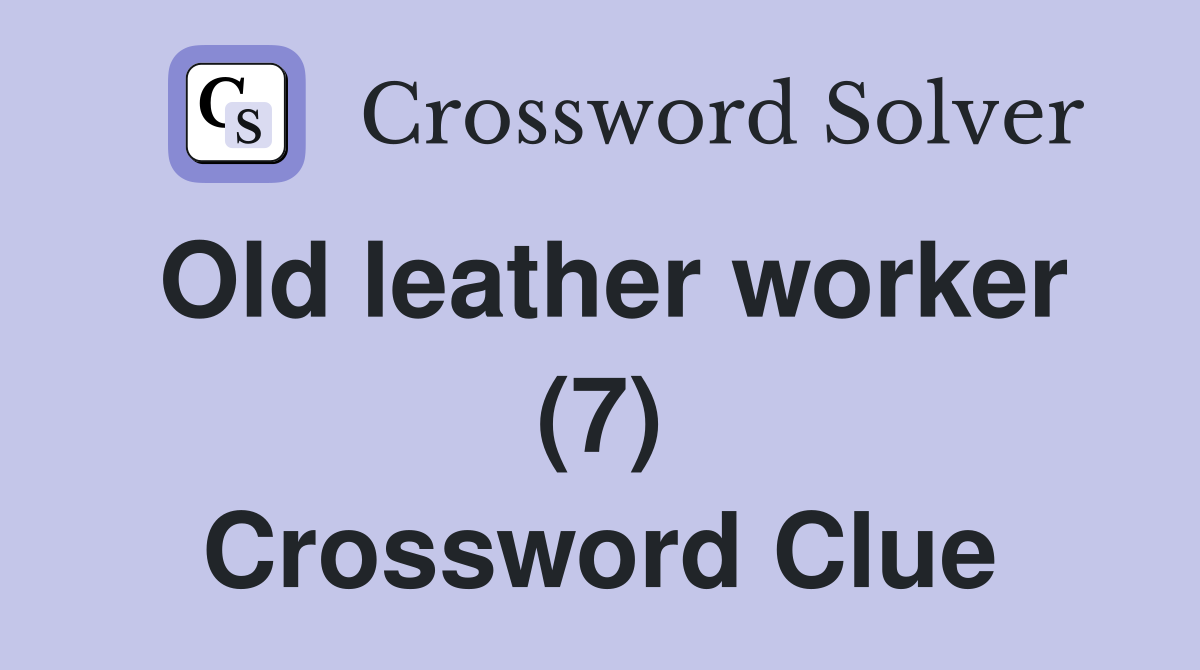 Old leather worker (7) Crossword Clue