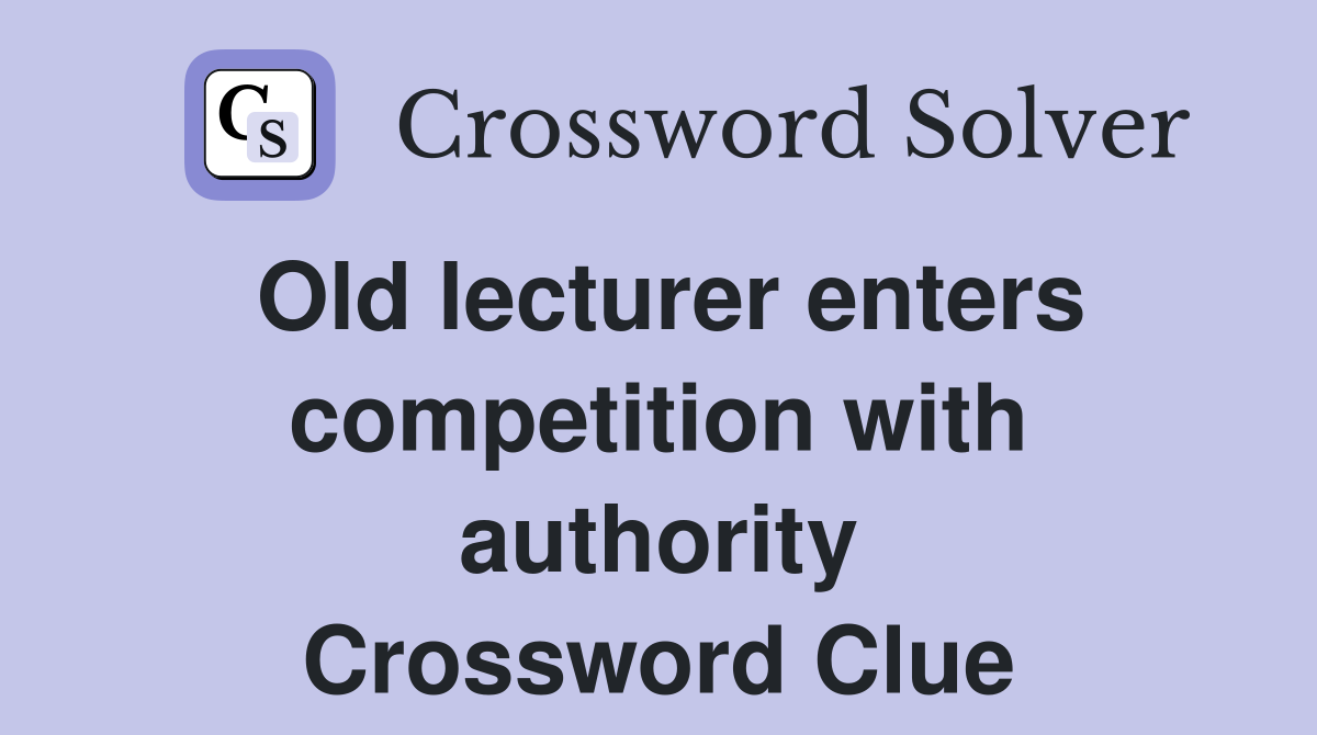 Old lecturer enters competition with authority Crossword Clue