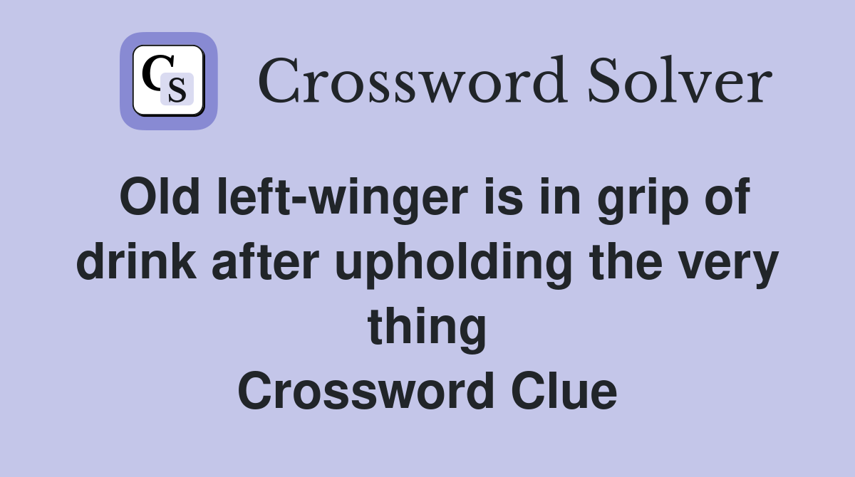 Old left-winger is in grip of drink after upholding the very thing Crossword Clue