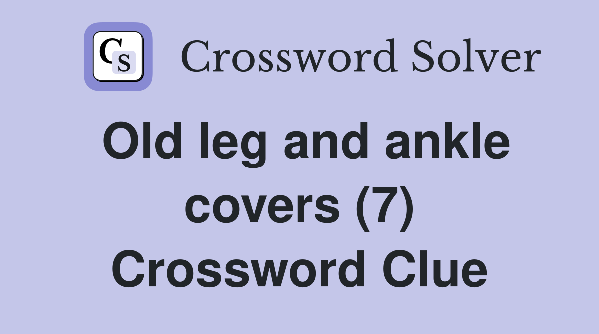 Old leg and ankle covers (7) Crossword Clue