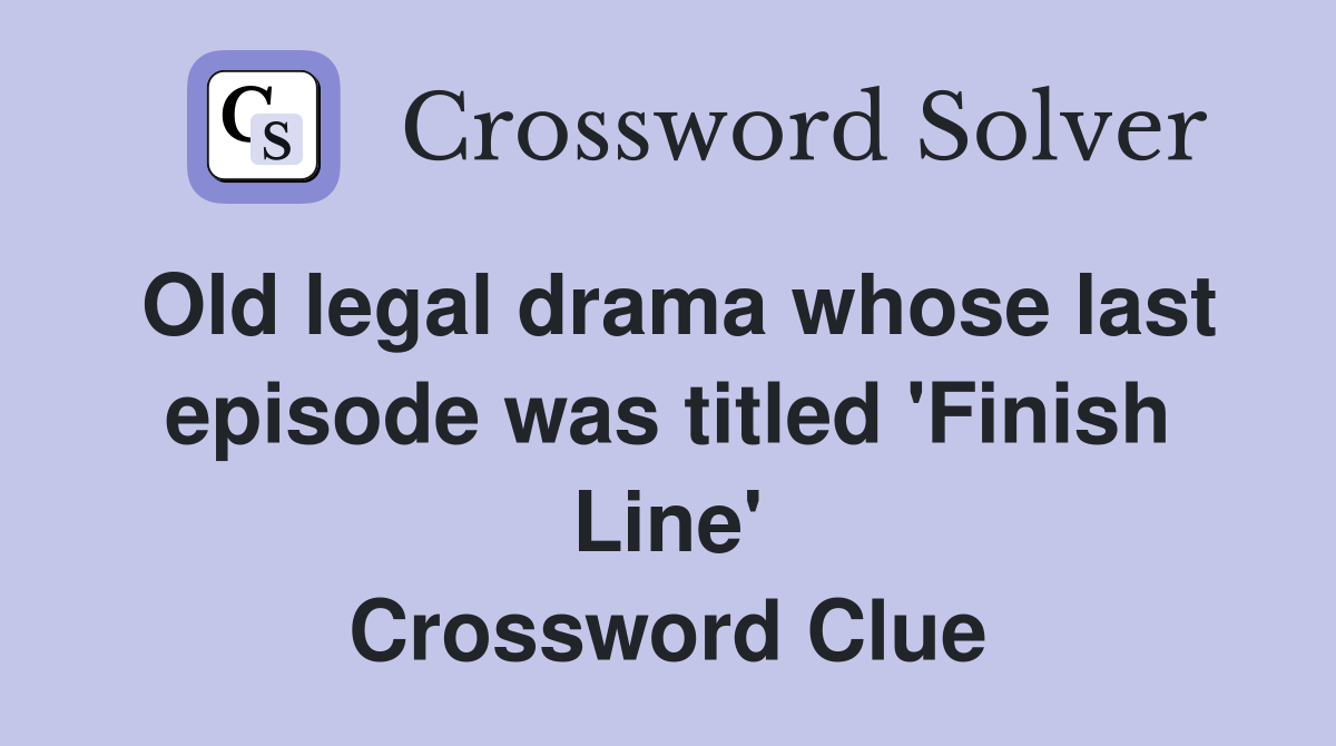 Old legal drama whose last episode was titled 'Finish Line' Crossword Clue