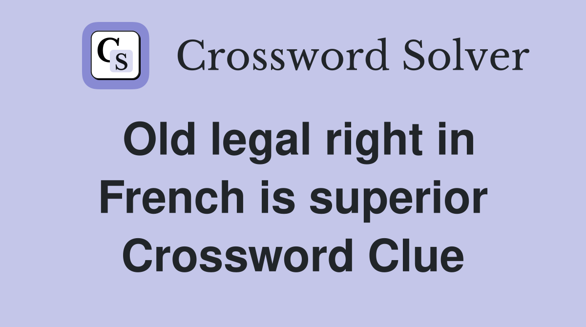 Old legal right in French is superior Crossword Clue