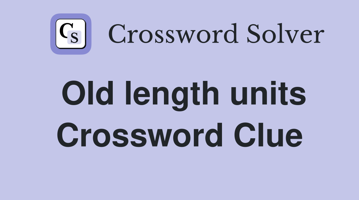 Old length units Crossword Clue