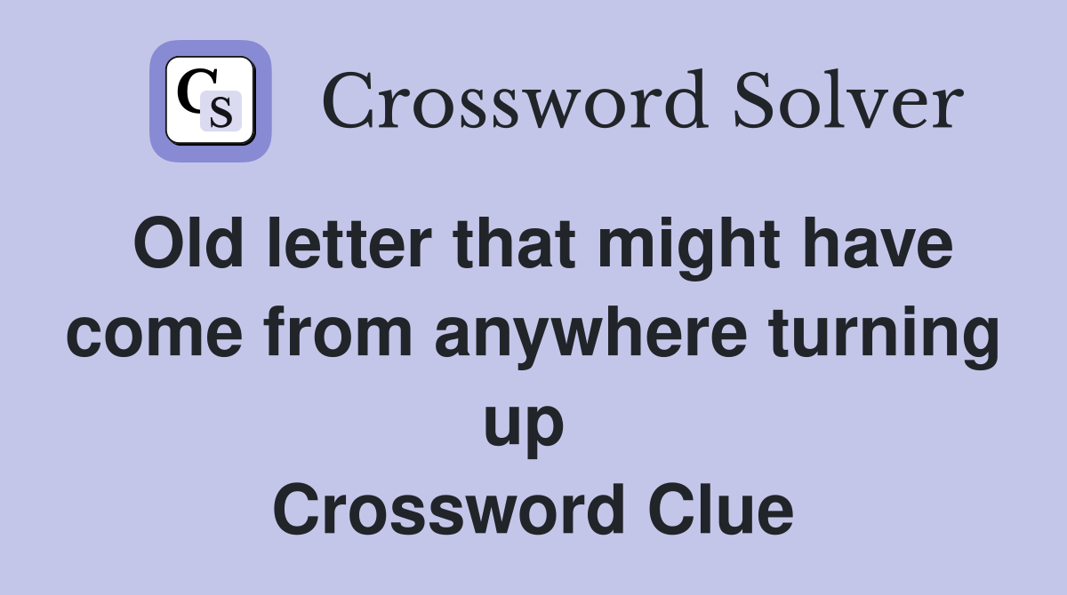 Old letter that might have come from anywhere turning up  Crossword Clue