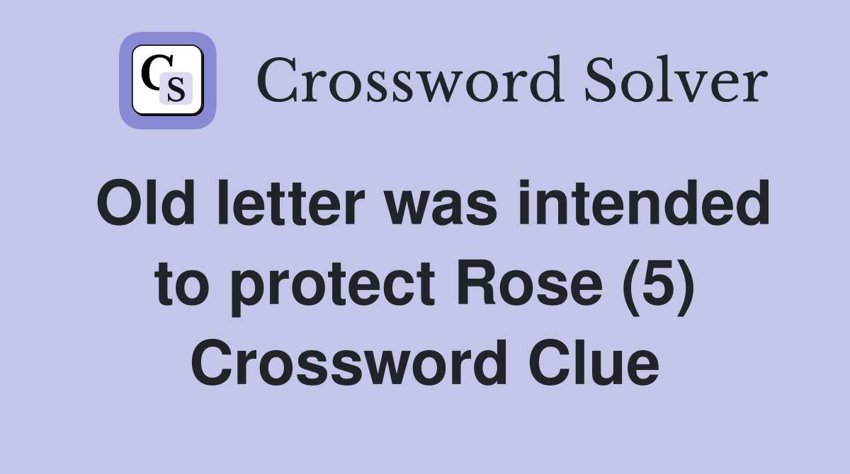 Old letter was intended to protect Rose (5) Crossword Clue