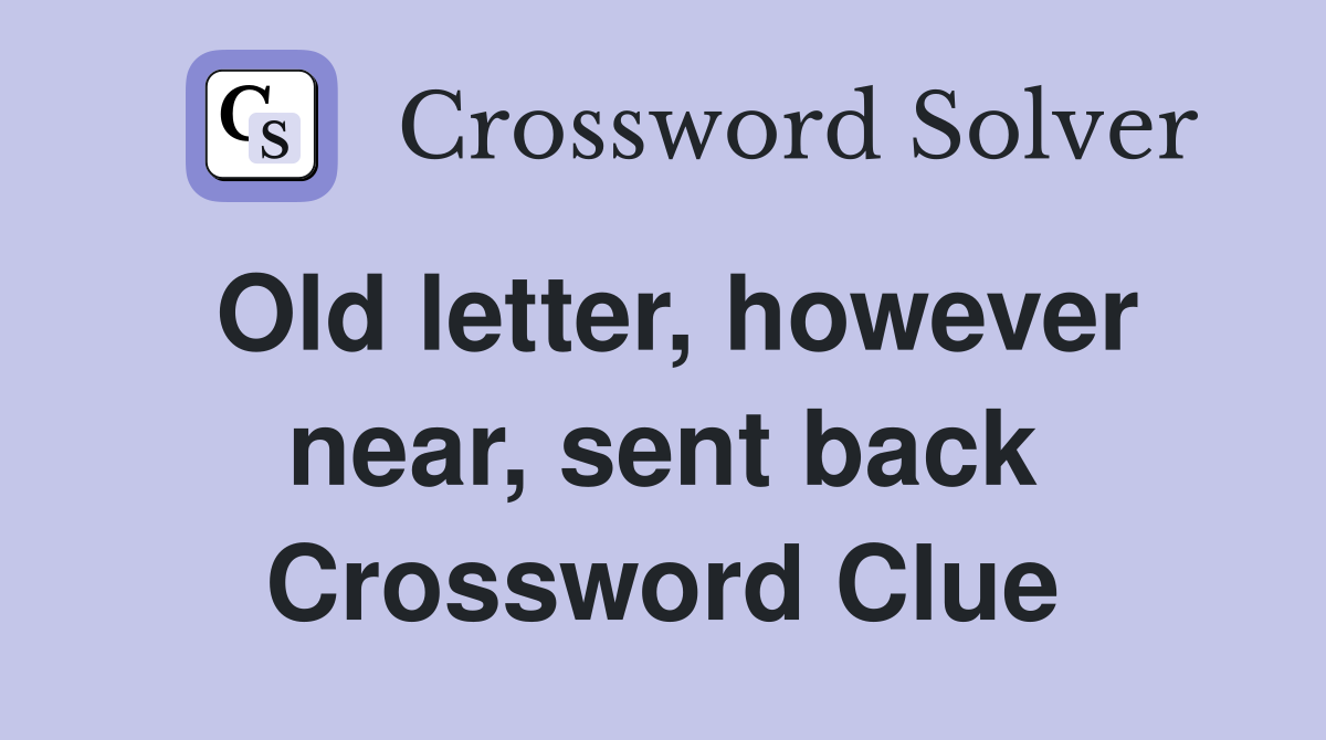 Old letter, however near, sent back Crossword Clue