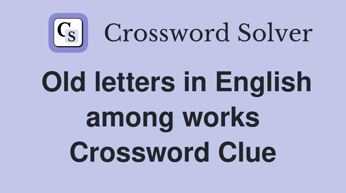 Old letters in English among works Crossword Clue