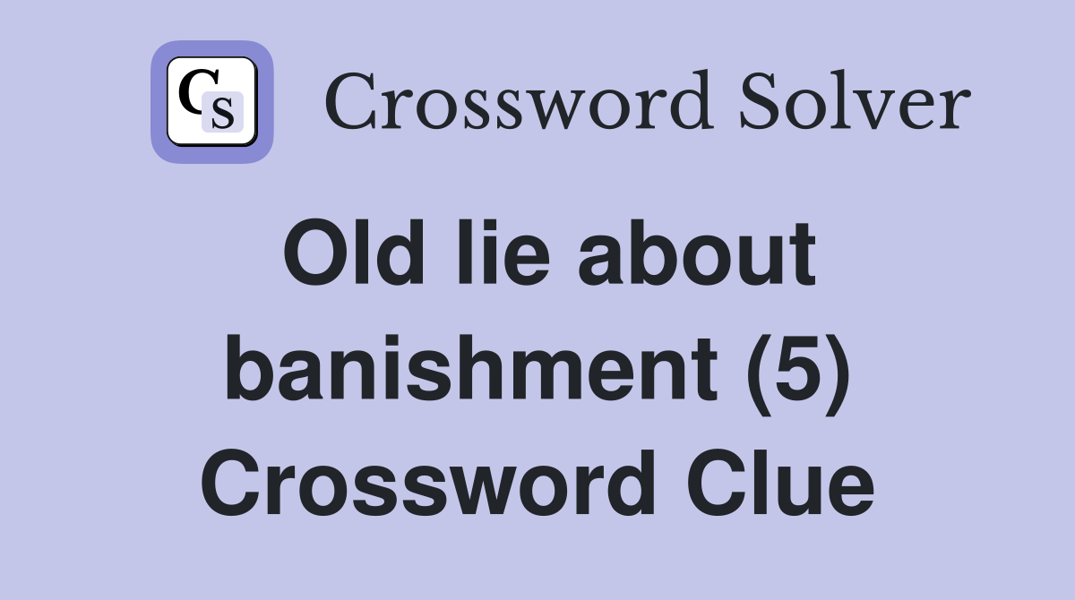Old lie about banishment (5) Crossword Clue