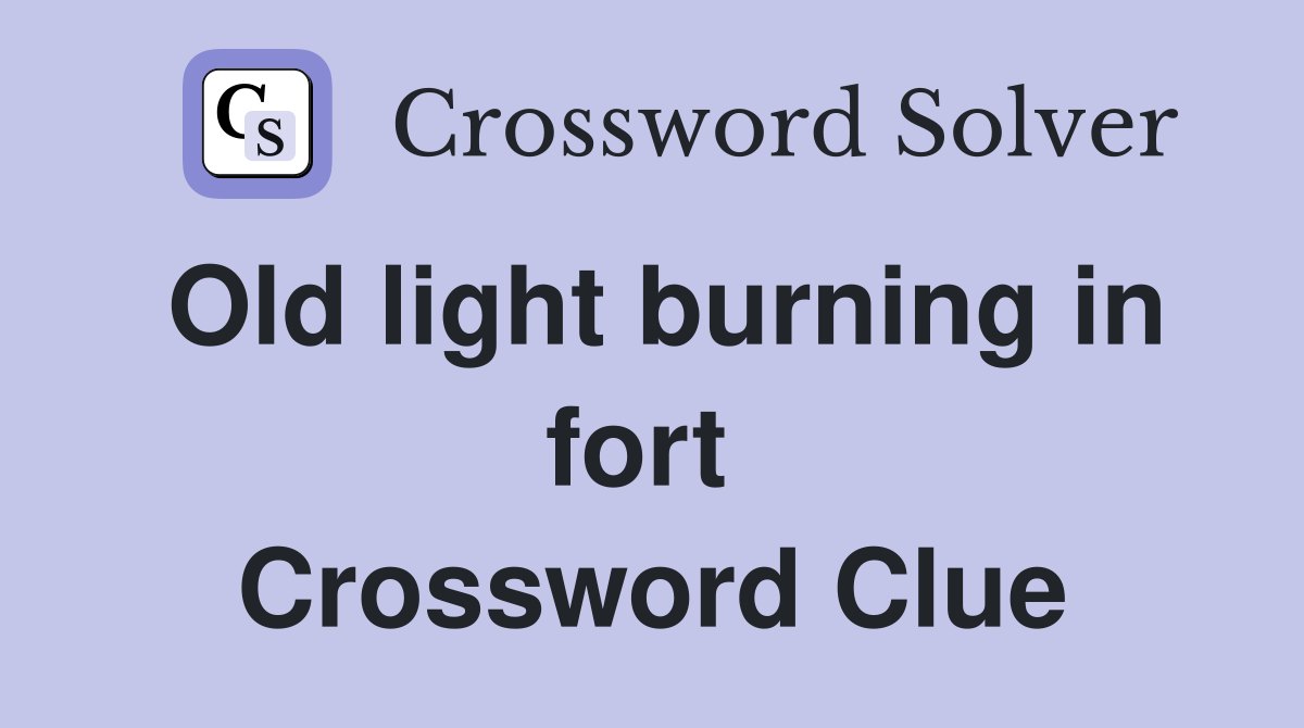 Old light burning in fort  Crossword Clue