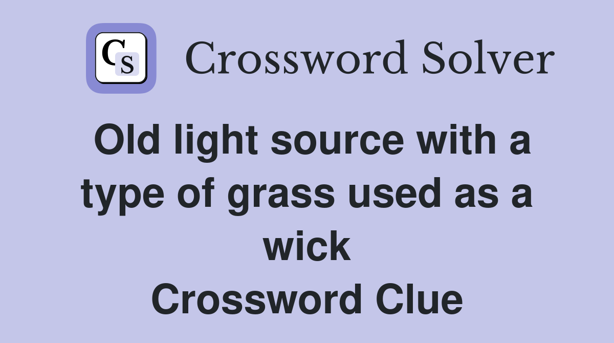 Old light source with a type of grass used as a wick Crossword Clue