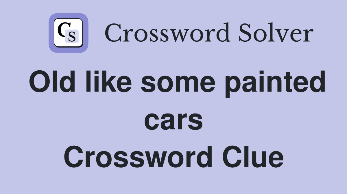 Old like some painted cars Crossword Clue