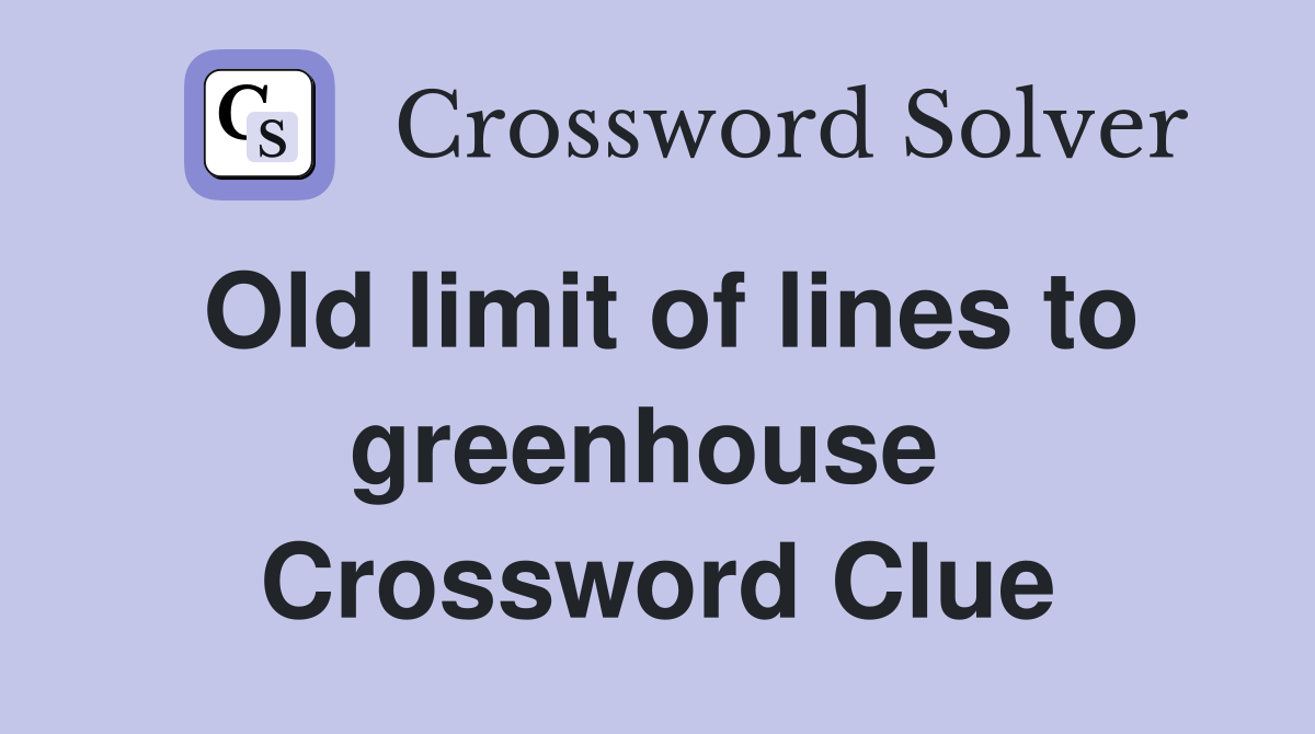Old limit of lines to greenhouse  Crossword Clue
