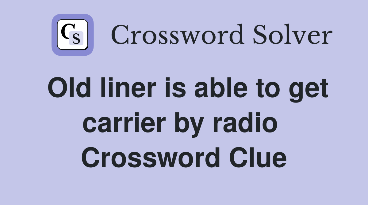 Old liner is able to get carrier by radio  Crossword Clue