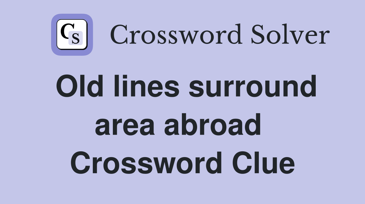 Old lines surround area abroad  Crossword Clue