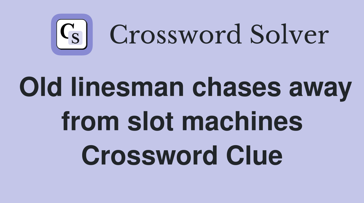 Old linesman chases away from slot machines Crossword Clue