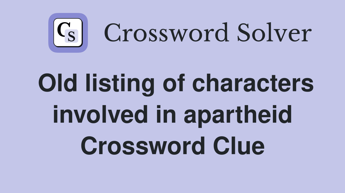 Old listing of characters involved in apartheid Crossword Clue