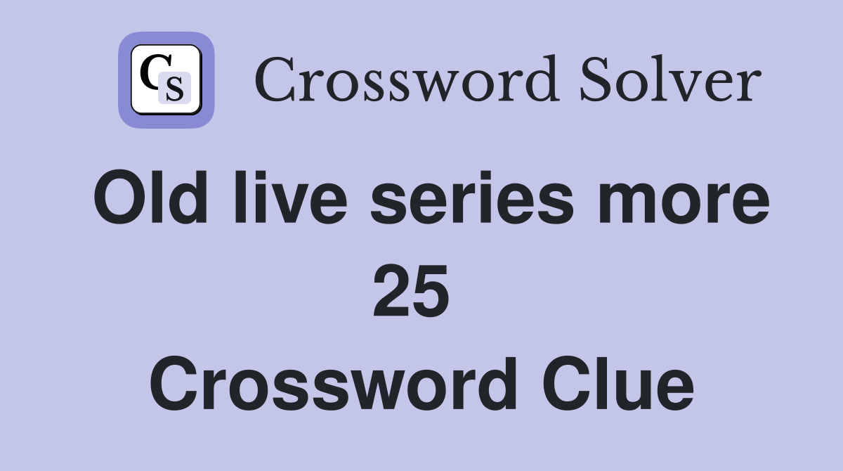 Old live series more 25  Crossword Clue
