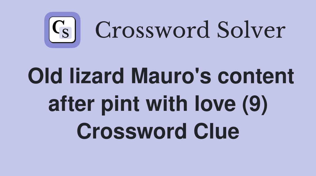 Old lizard Mauro's content after pint with love (9) Crossword Clue