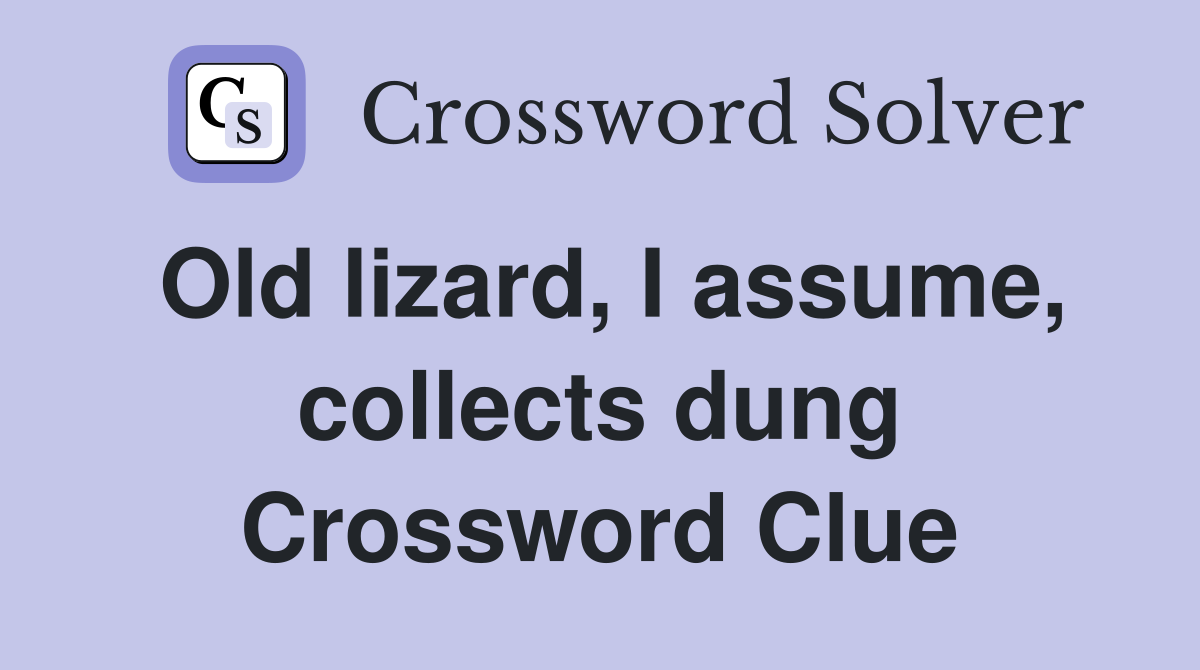 Old lizard, I assume, collects dung Crossword Clue