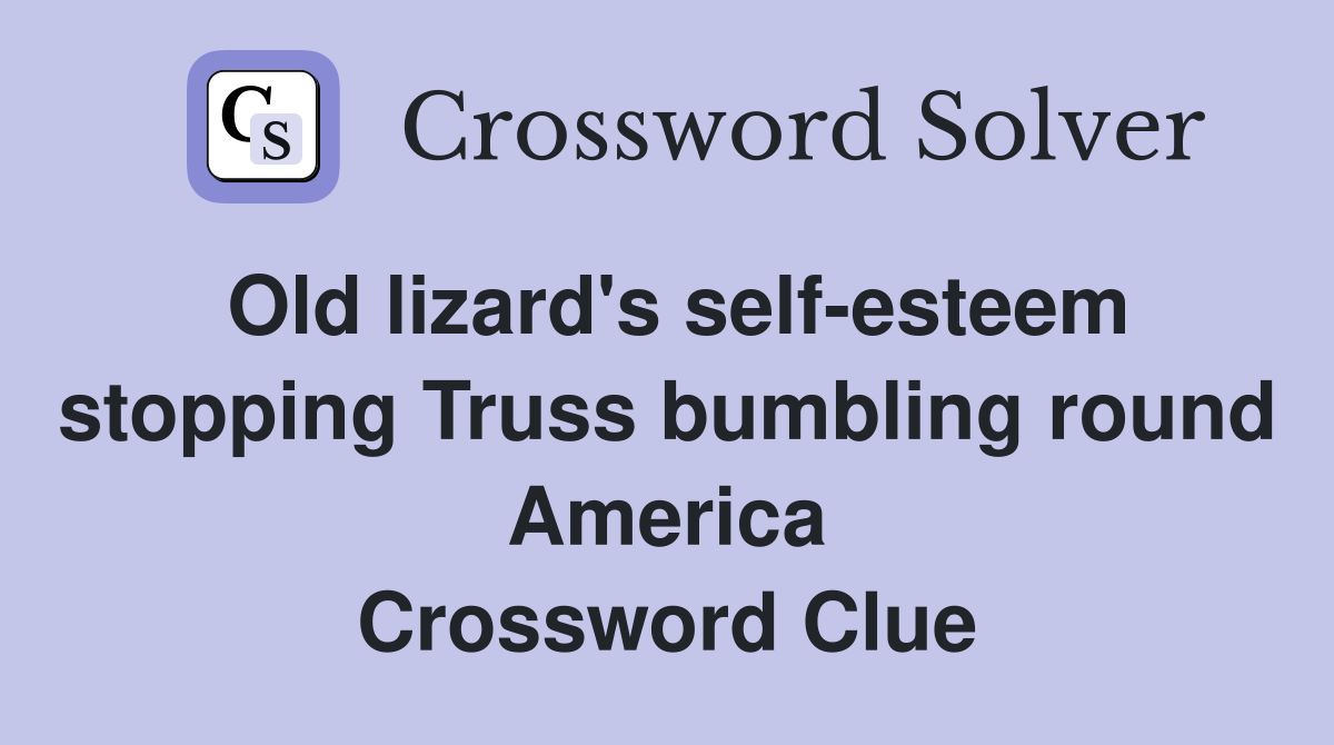 Old lizard's self-esteem stopping Truss bumbling round America Crossword Clue