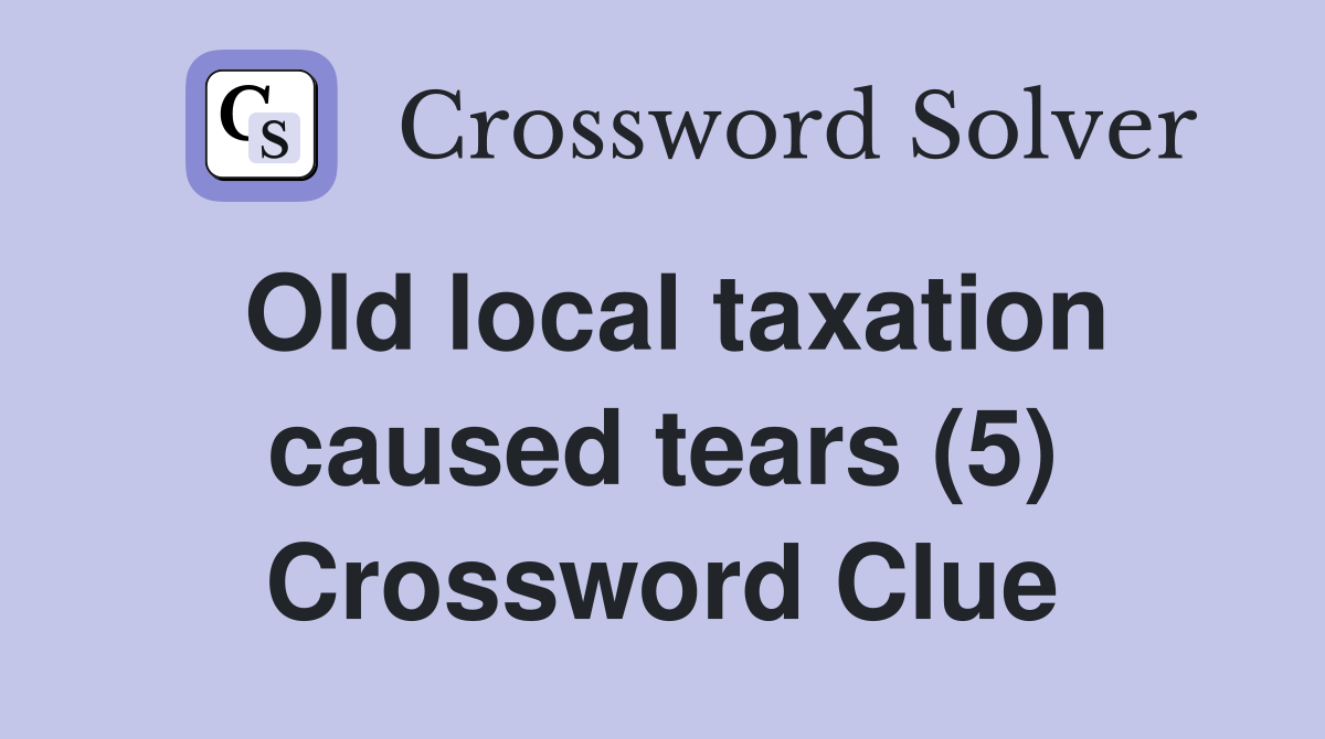 Old local taxation caused tears (5) Crossword Clue