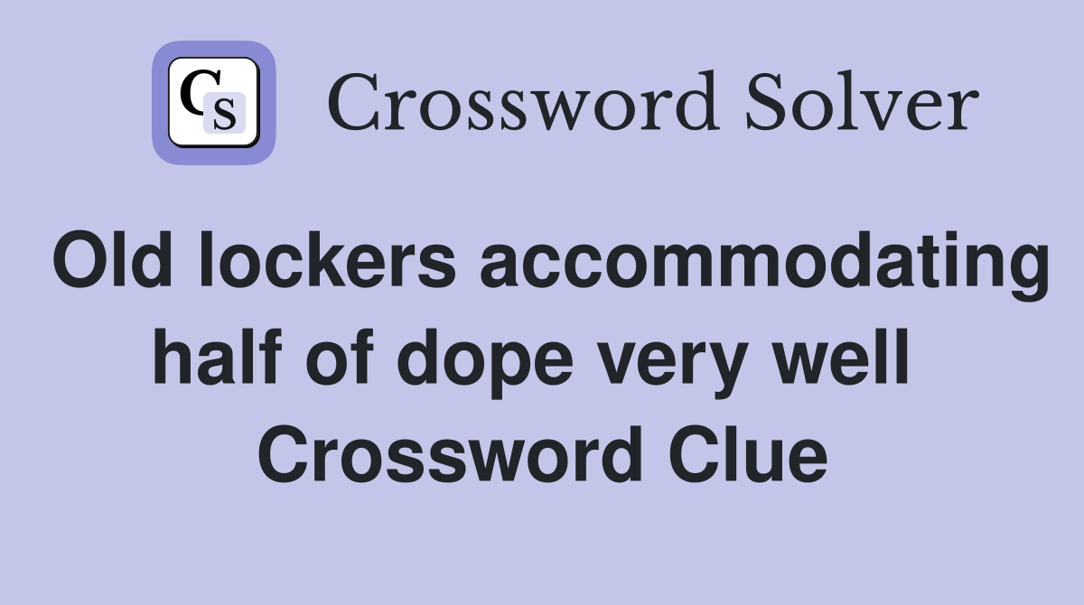 Old lockers accommodating half of dope very well  Crossword Clue