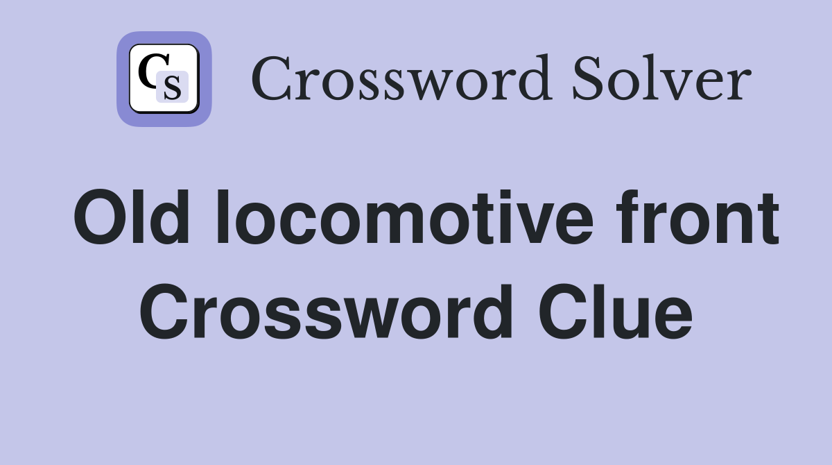 Old locomotive front Crossword Clue