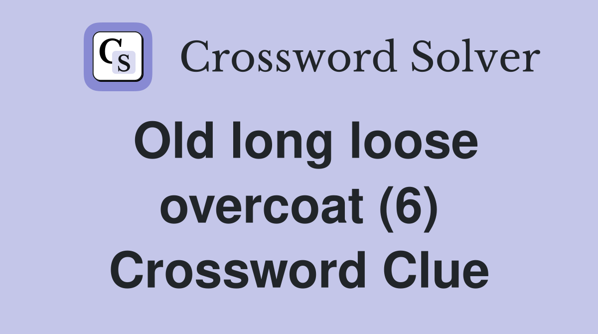 Old long loose overcoat (6) Crossword Clue