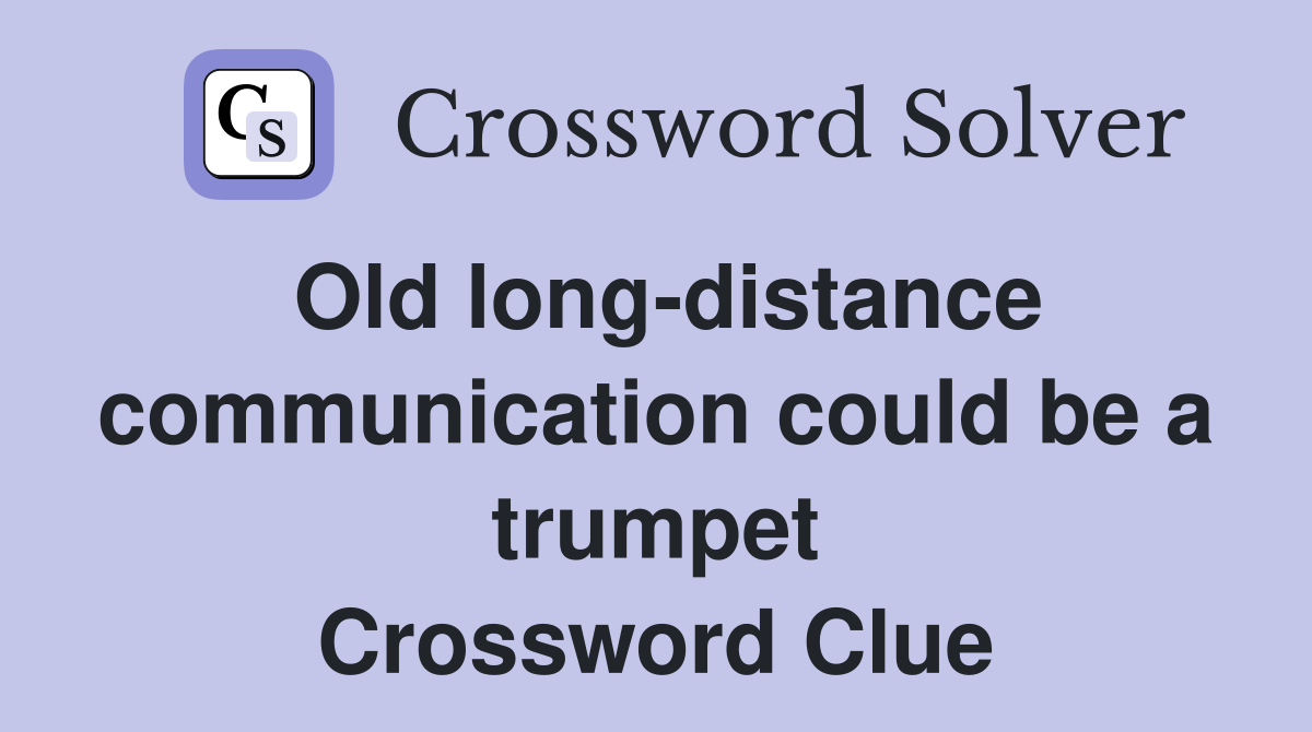 Old long-distance communic­ation could be a trumpet Crossword Clue