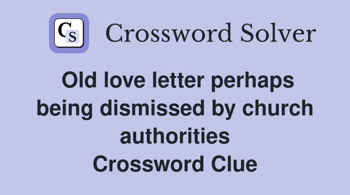 Old love letter perhaps being dismissed by church authorities Crossword Clue