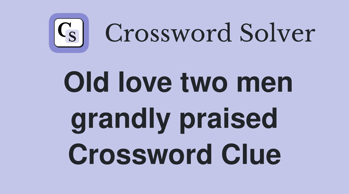Old love two men grandly praised Crossword Clue