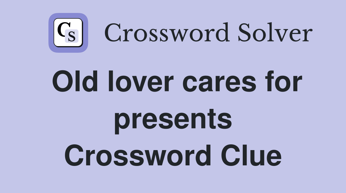 Old lover cares for presents Crossword Clue