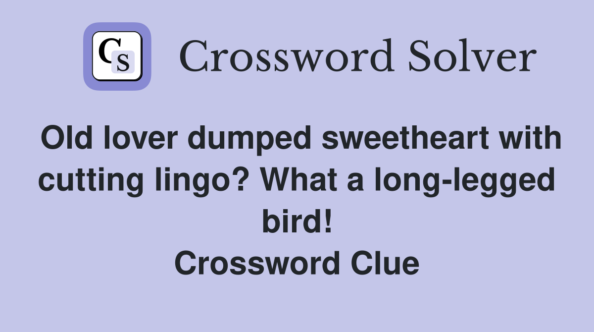 Old lover dumped sweetheart with cutting lingo? What a long-legged bird! Crossword Clue