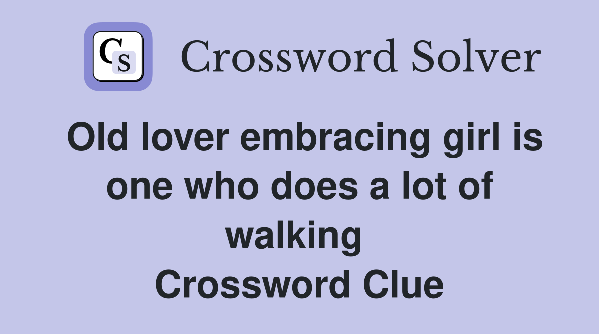 Old lover embracing girl is one who does a lot of walking  Crossword Clue