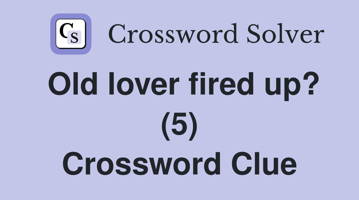 Old lover fired up? (5) Crossword Clue