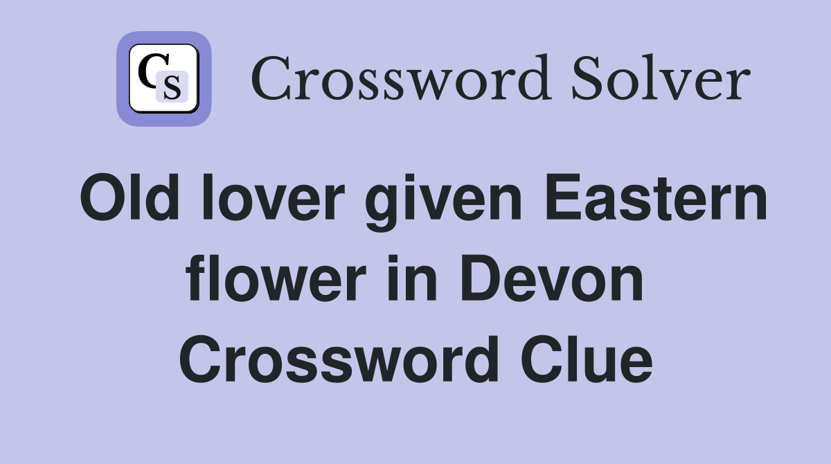 Old lover given Eastern flower in Devon Crossword Clue
