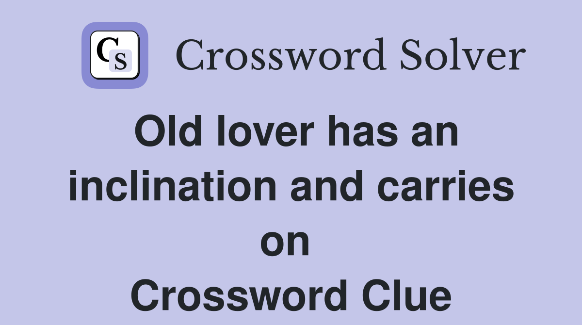 Old lover has an inclination and carries on  Crossword Clue
