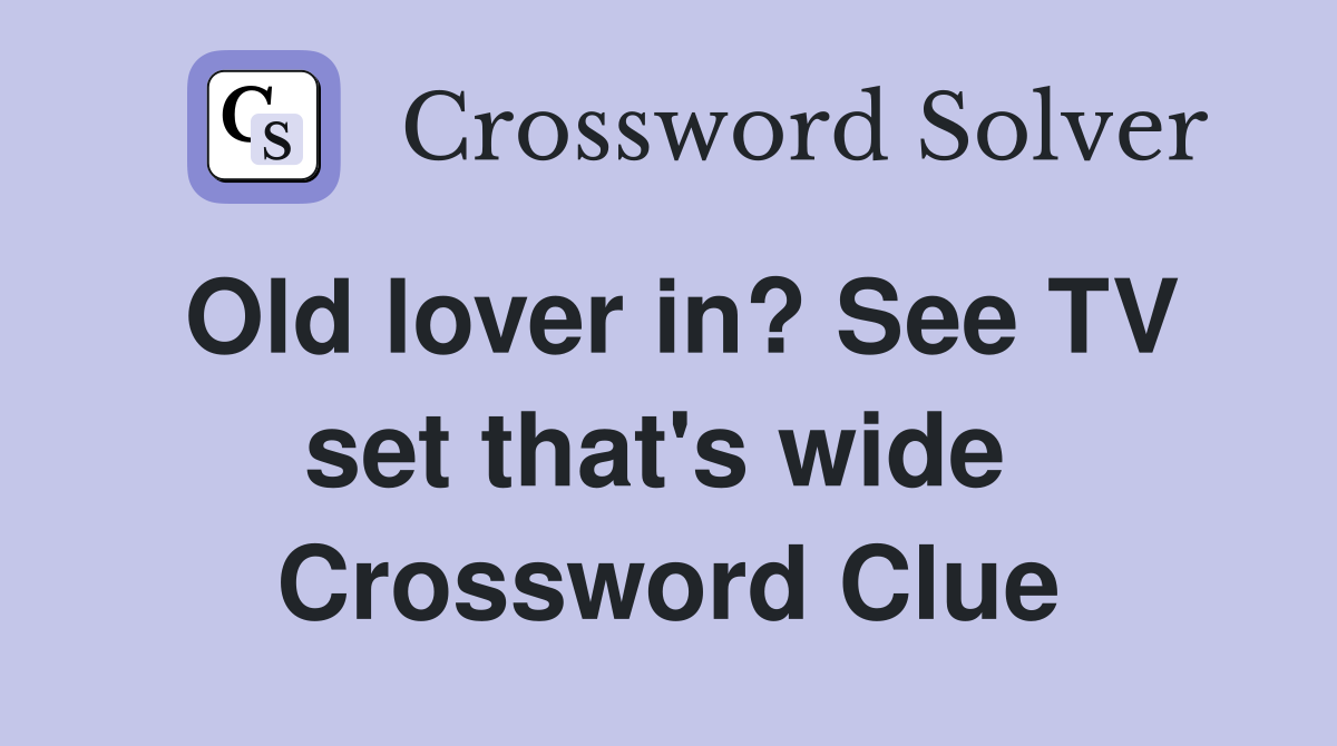 Old lover in? See TV set that's wide  Crossword Clue