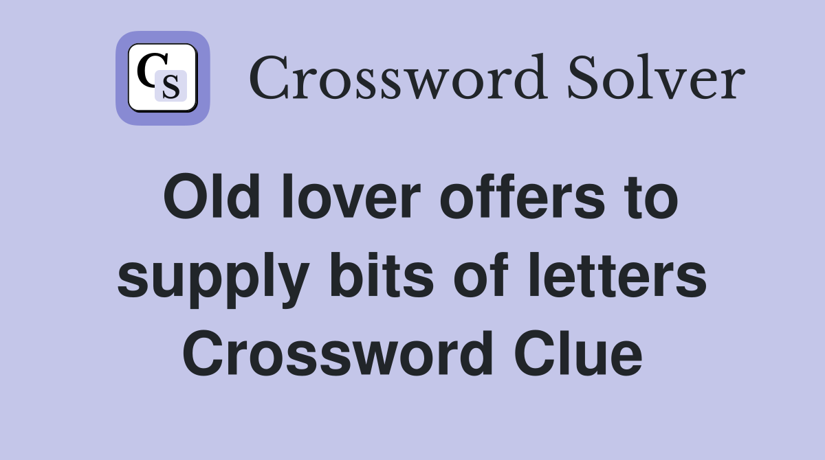 Old lover offers to supply bits of letters Crossword Clue